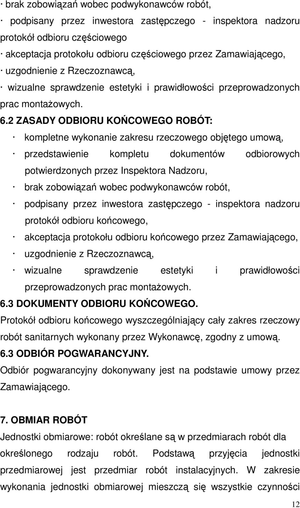 2 ZASADY ODBIORU KOŃCOWEGO ROBÓT: kompletne wykonanie zakresu rzeczowego objętego umową, przedstawienie kompletu dokumentów odbiorowych potwierdzonych przez Inspektora Nadzoru, brak zobowiązań wobec