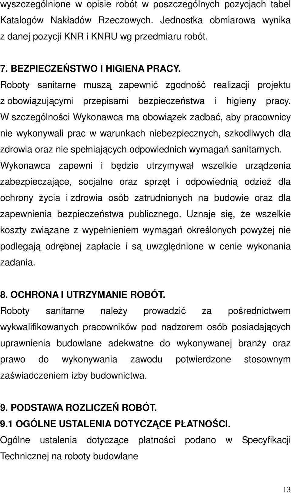 W szczególności Wykonawca ma obowiązek zadbać, aby pracownicy nie wykonywali prac w warunkach niebezpiecznych, szkodliwych dla zdrowia oraz nie spełniających odpowiednich wymagań sanitarnych.