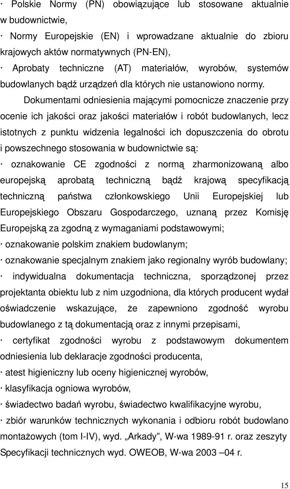 Dokumentami odniesienia mającymi pomocnicze znaczenie przy ocenie ich jakości oraz jakości materiałów i robót budowlanych, lecz istotnych z punktu widzenia legalności ich dopuszczenia do obrotu i