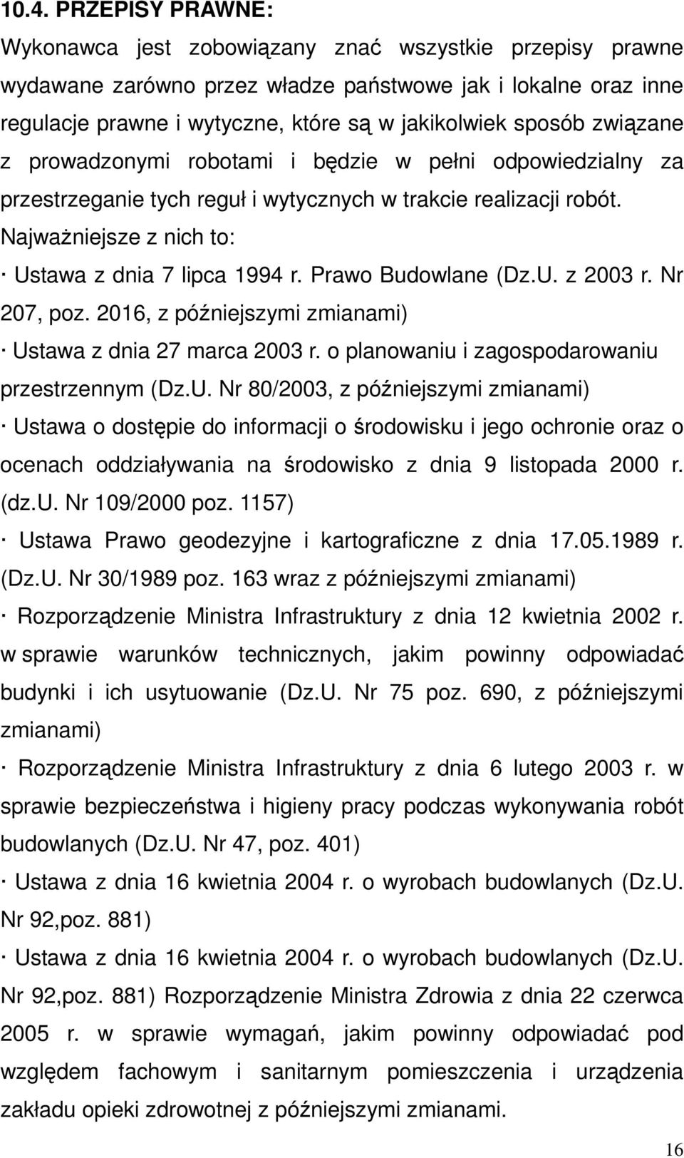 Prawo Budowlane (Dz.U. z 2003 r. Nr 207, poz. 2016, z późniejszymi zmianami) Ustawa z dnia 27 marca 2003 r. o planowaniu i zagospodarowaniu przestrzennym (Dz.U. Nr 80/2003, z późniejszymi zmianami) Ustawa o dostępie do informacji o środowisku i jego ochronie oraz o ocenach oddziaływania na środowisko z dnia 9 listopada 2000 r.