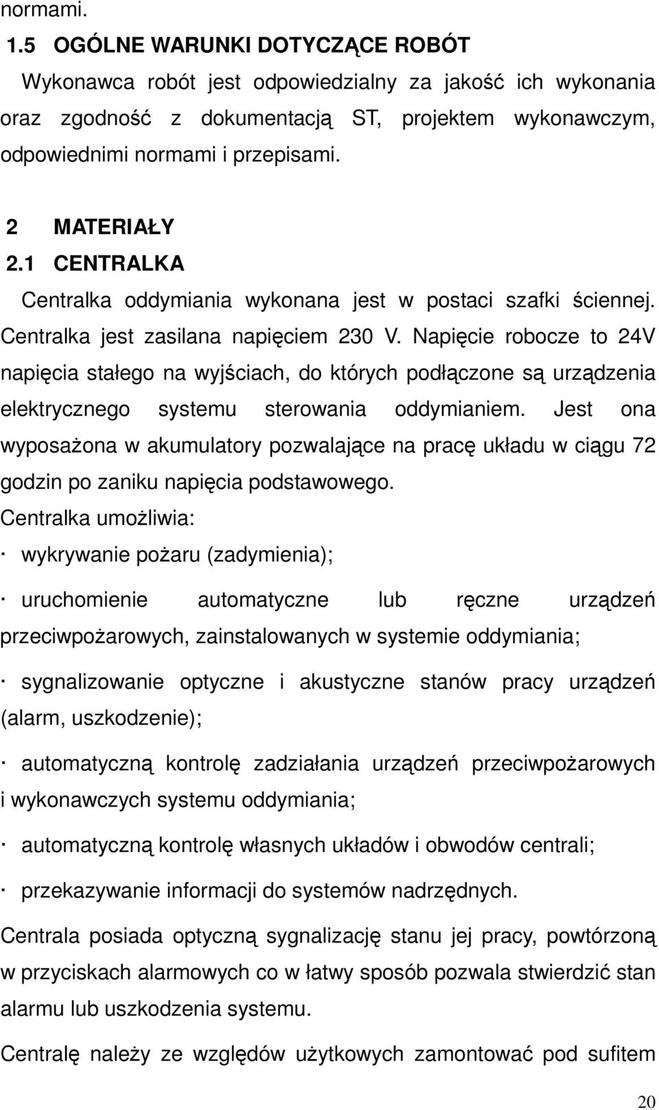 Napięcie robocze to 24V napięcia stałego na wyjściach, do których podłączone są urządzenia elektrycznego systemu sterowania oddymianiem.