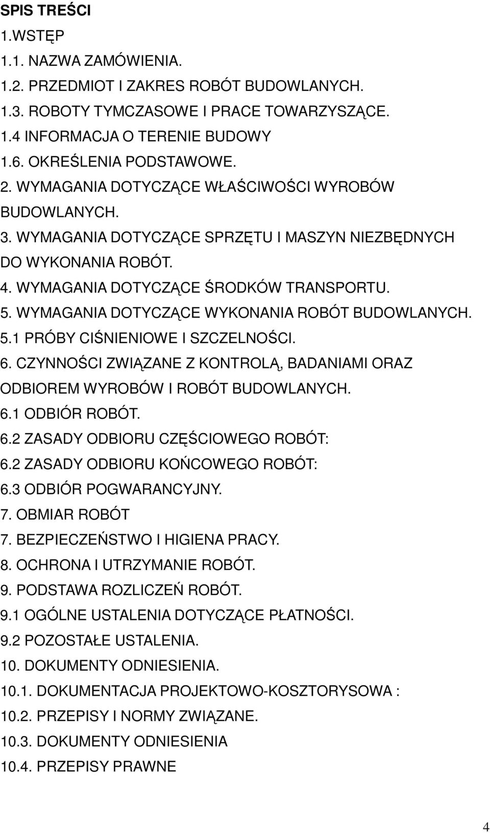 WYMAGANIA DOTYCZĄCE WYKONANIA ROBÓT BUDOWLANYCH. 5.1 PRÓBY CIŚNIENIOWE I SZCZELNOŚCI. 6. CZYNNOŚCI ZWIĄZANE Z KONTROLĄ, BADANIAMI ORAZ ODBIOREM WYROBÓW I ROBÓT BUDOWLANYCH. 6.1 ODBIÓR ROBÓT. 6.2 ZASADY ODBIORU CZĘŚCIOWEGO ROBÓT: 6.