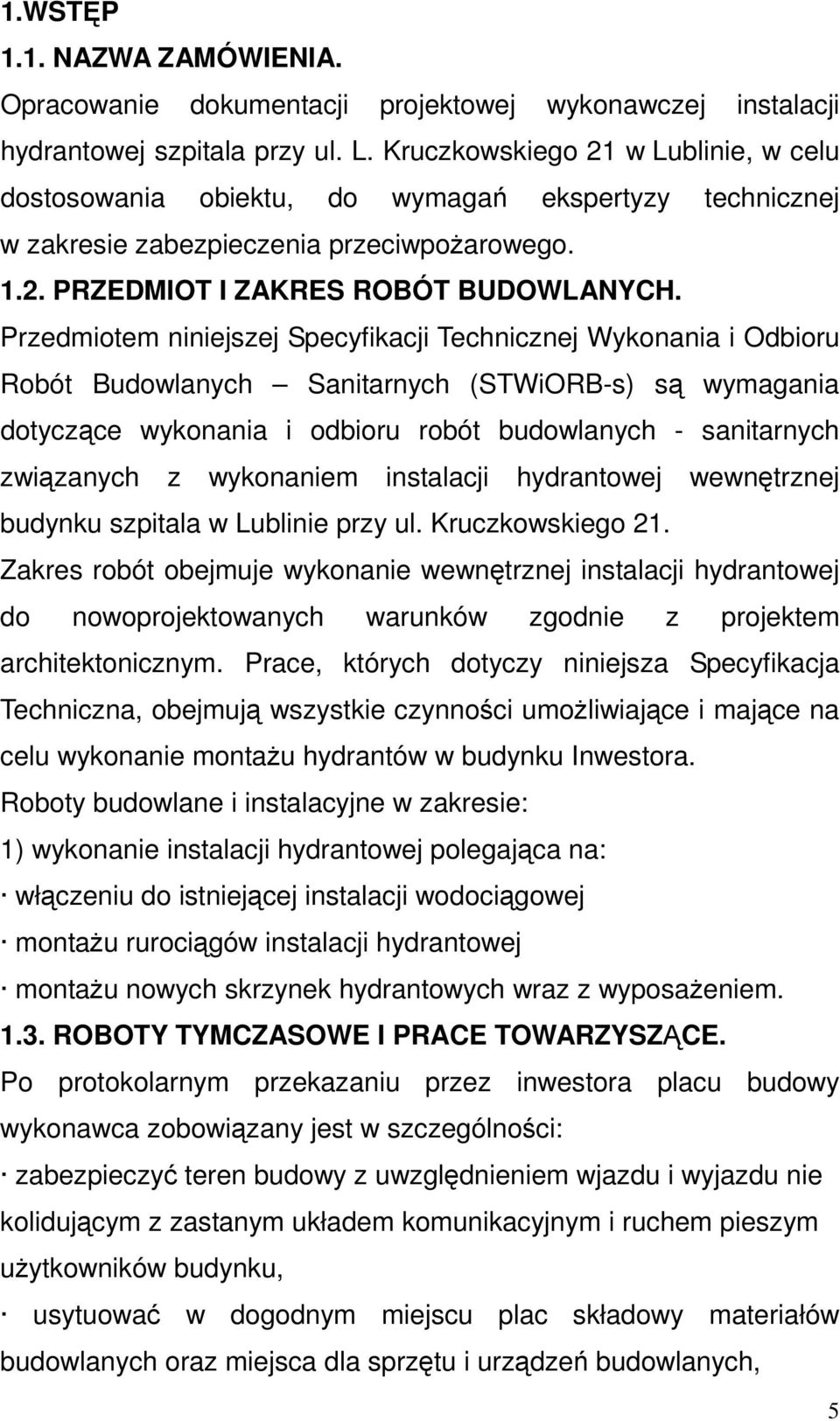 Przedmiotem niniejszej Specyfikacji Technicznej Wykonania i Odbioru Robót Budowlanych Sanitarnych (STWiORB-s) są wymagania dotyczące wykonania i odbioru robót budowlanych - sanitarnych związanych z