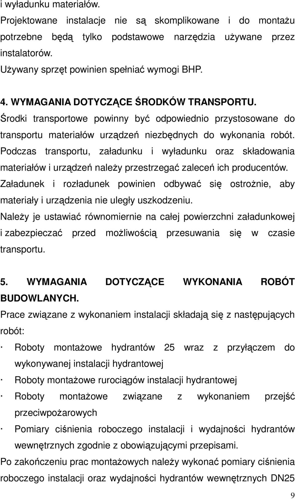 Podczas transportu, załadunku i wyładunku oraz składowania materiałów i urządzeń należy przestrzegać zaleceń ich producentów.