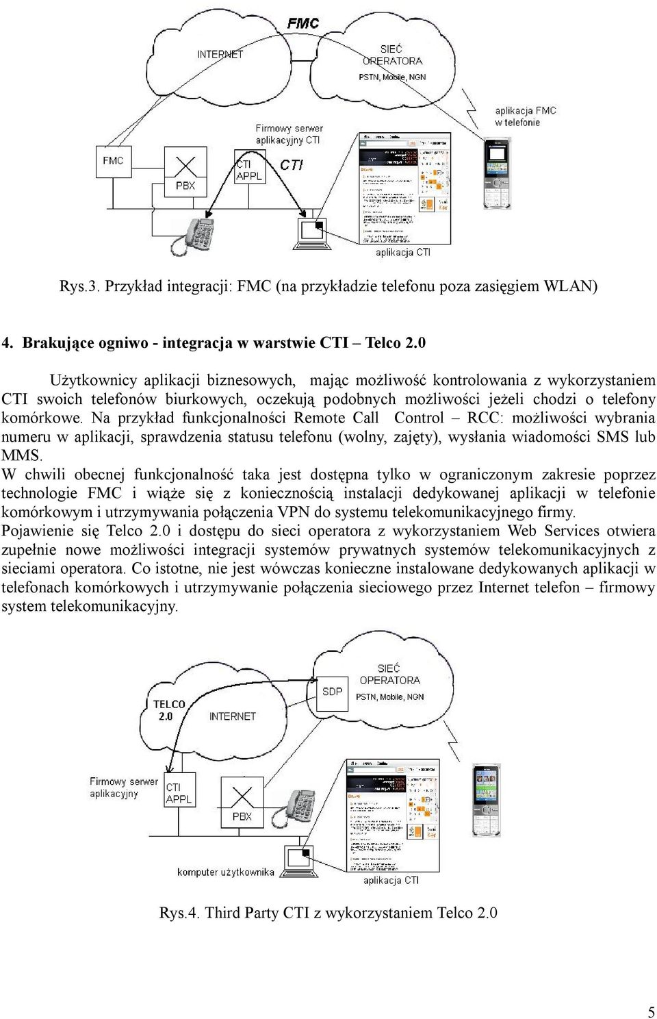 Na przykład funkcjonalności Remote Call Control RCC: możliwości wybrania numeru w aplikacji, sprawdzenia statusu telefonu (wolny, zajęty), wysłania wiadomości SMS lub MMS.