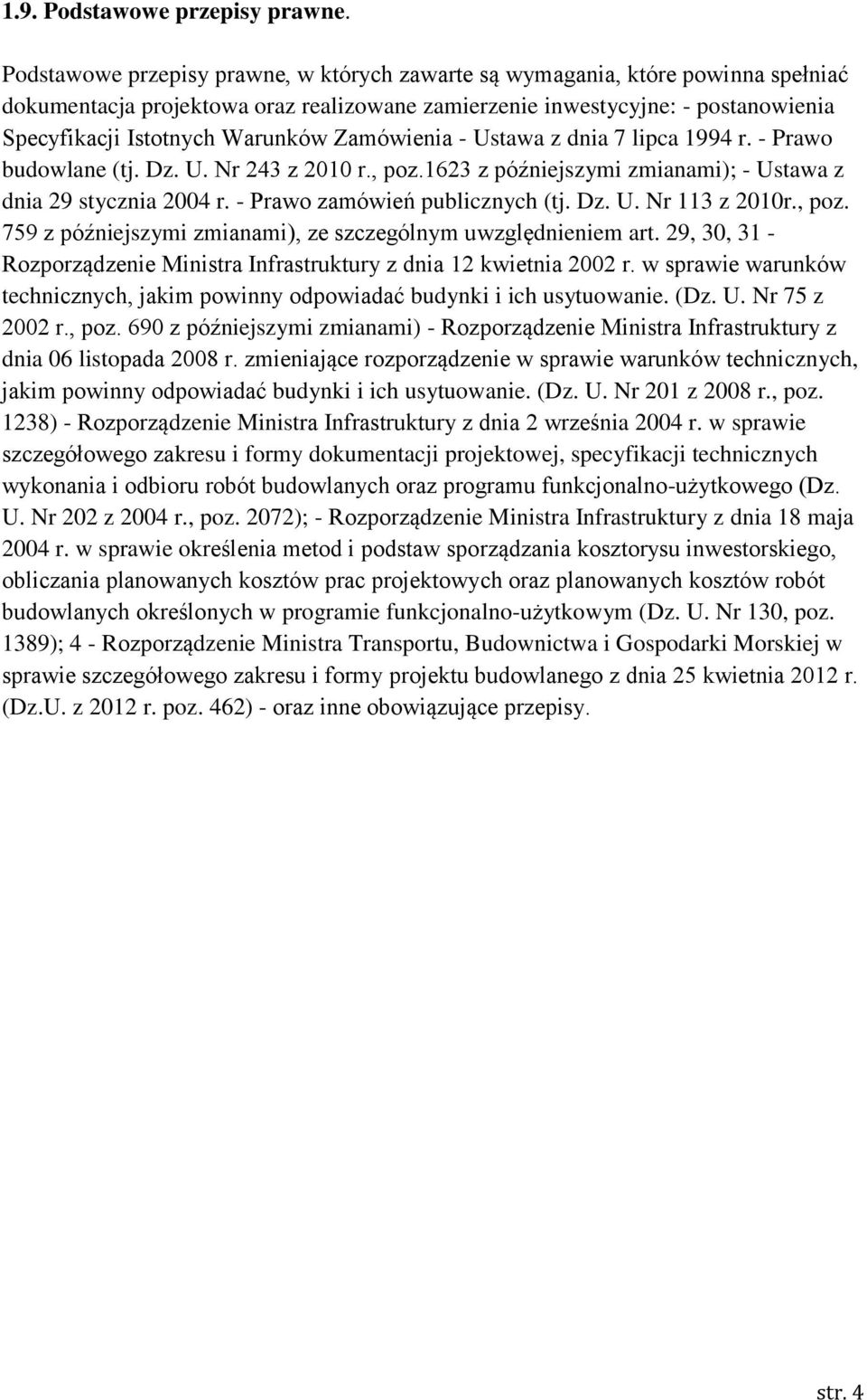 Zamówienia - Ustawa z dnia 7 lipca 1994 r. - Prawo budowlane (tj. Dz. U. Nr 243 z 2010 r., poz.1623 z późniejszymi zmianami); - Ustawa z dnia 29 stycznia 2004 r. - Prawo zamówień publicznych (tj. Dz. U. Nr 113 z 2010r.