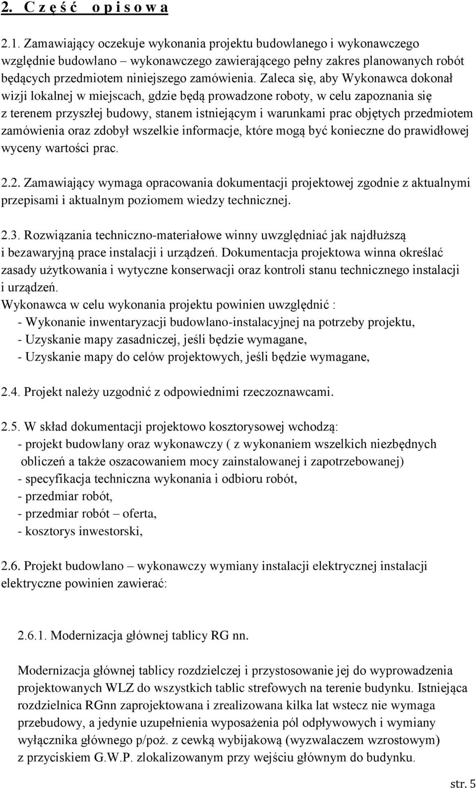 Zaleca się, aby Wykonawca dokonał wizji lokalnej w miejscach, gdzie będą prowadzone roboty, w celu zapoznania się z terenem przyszłej budowy, stanem istniejącym i warunkami prac objętych przedmiotem