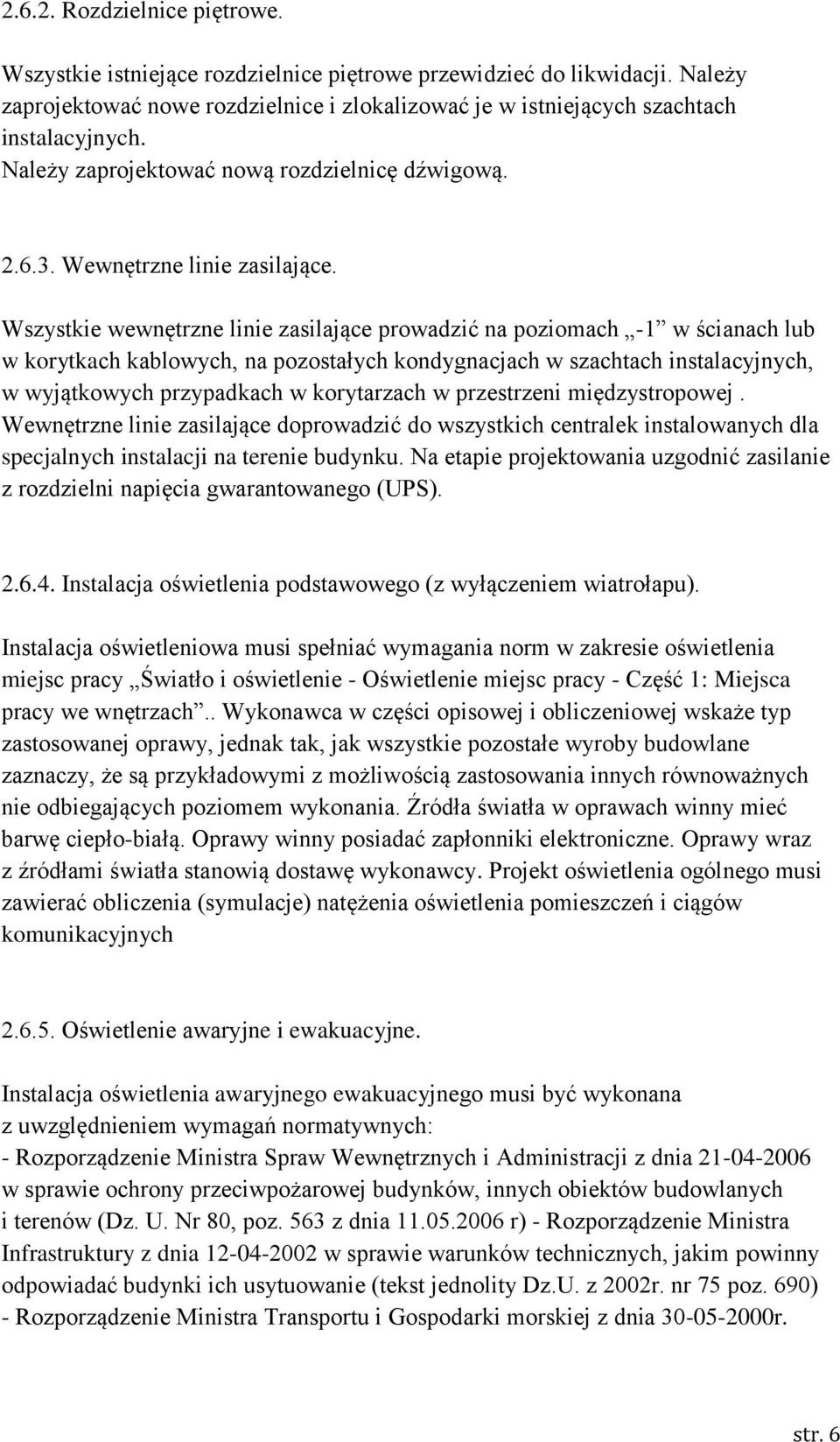 Wszystkie wewnętrzne linie zasilające prowadzić na poziomach -1 w ścianach lub w korytkach kablowych, na pozostałych kondygnacjach w szachtach instalacyjnych, w wyjątkowych przypadkach w korytarzach