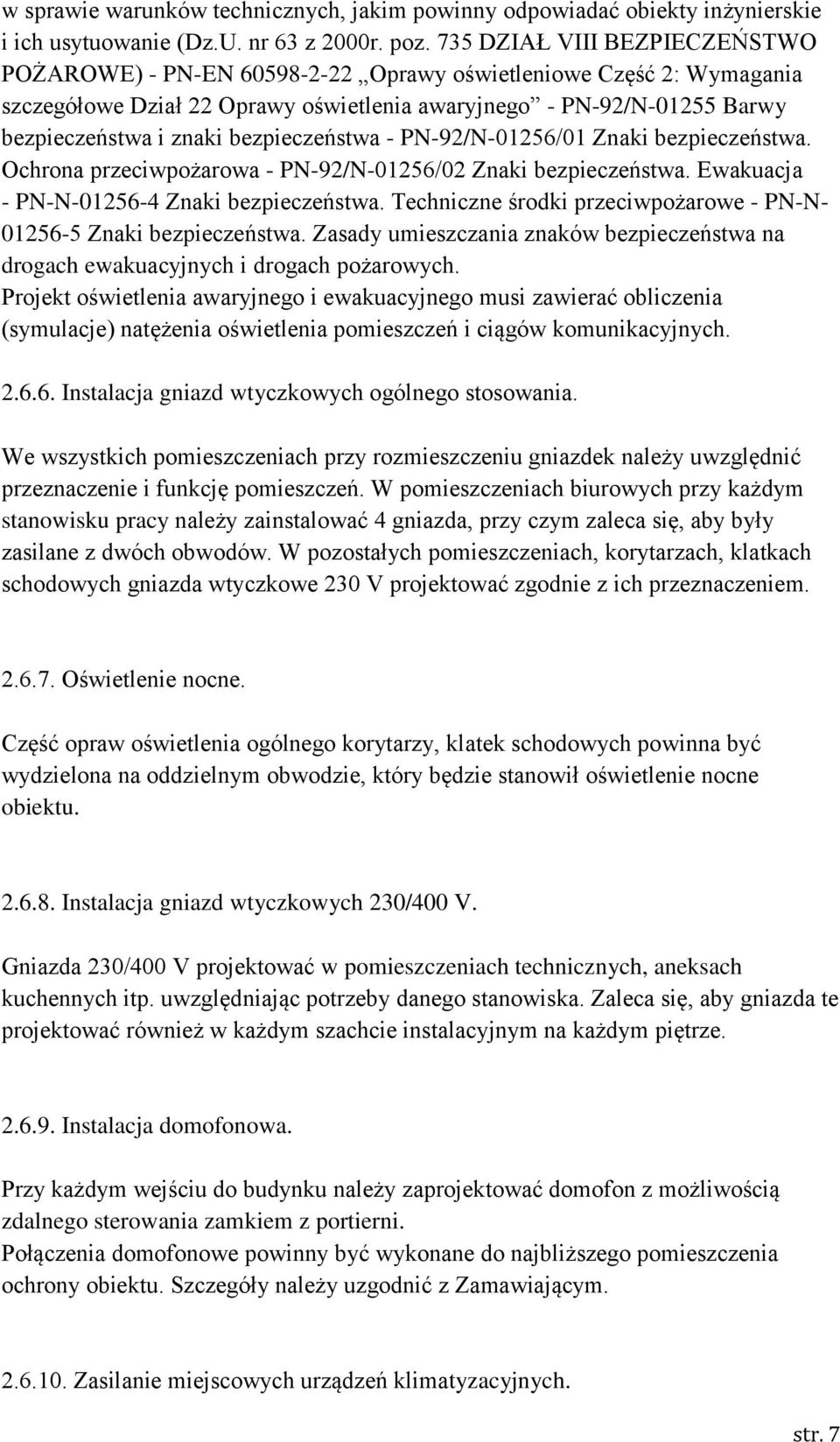 bezpieczeństwa - PN-92/N-01256/01 Znaki bezpieczeństwa. Ochrona przeciwpożarowa - PN-92/N-01256/02 Znaki bezpieczeństwa. Ewakuacja - PN-N-01256-4 Znaki bezpieczeństwa.