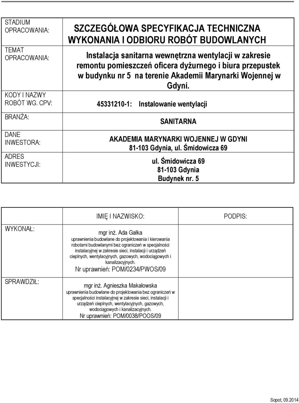 CPV: 45331210-1: Instalowanie wentylacji BRANŻA: DANE INWESTORA: ADRES INWESTYCJI: SANITARNA AKADEMIA MARYNARKI WOJENNEJ W GDYNI 81-103 Gdynia, ul. Śmidowicza 69 ul.