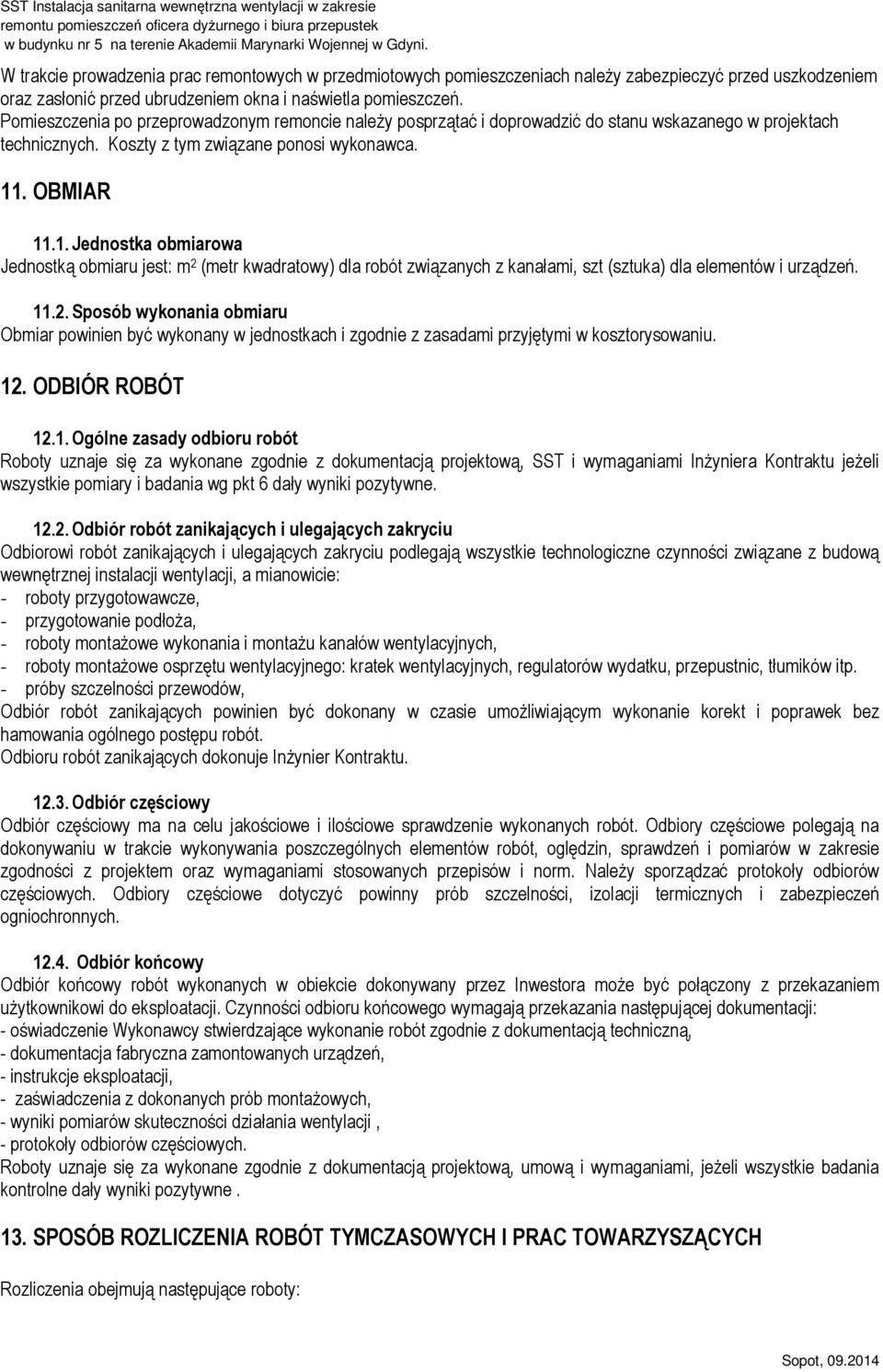 . OBMIAR 11.1. Jednostka obmiarowa Jednostką obmiaru jest: m 2 (metr kwadratowy) dla robót związanych z kanałami, szt (sztuka) dla elementów i urządzeń. 11.2. Sposób wykonania obmiaru Obmiar powinien być wykonany w jednostkach i zgodnie z zasadami przyjętymi w kosztorysowaniu.