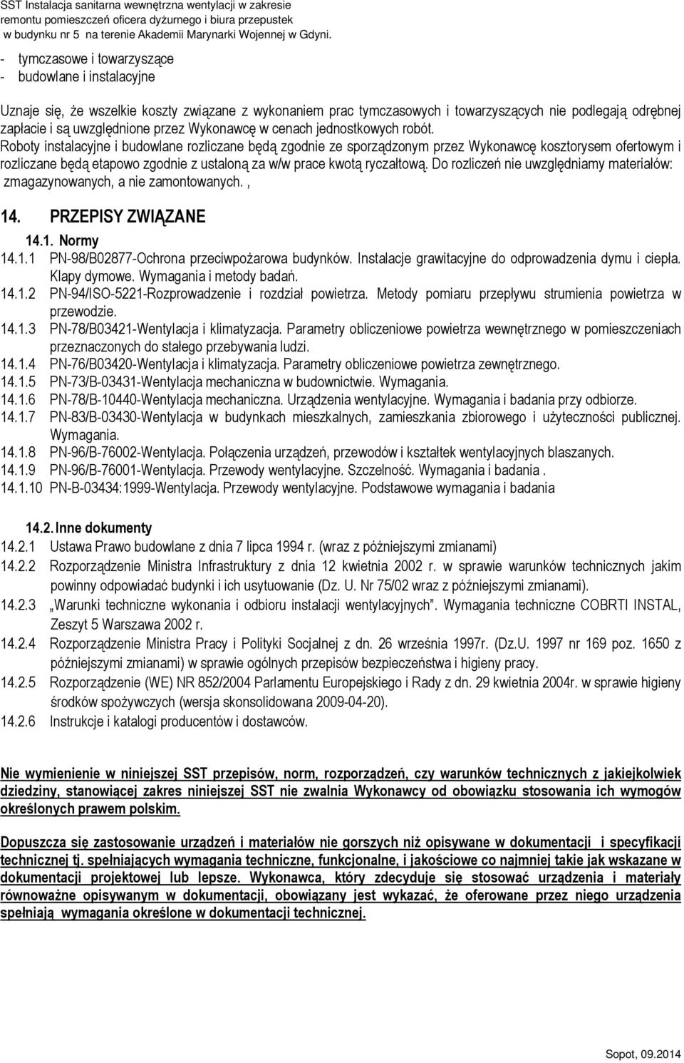 Roboty instalacyjne i budowlane rozliczane będą zgodnie ze sporządzonym przez Wykonawcę kosztorysem ofertowym i rozliczane będą etapowo zgodnie z ustaloną za w/w prace kwotą ryczałtową.