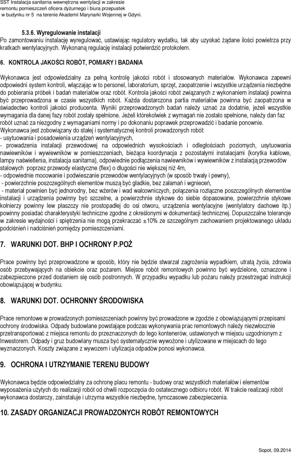 Wykonawca zapewni odpowiedni system kontroli, włączając w to personel, laboratorium, sprzęt, zaopatrzenie i wszystkie urządzenia niezbędne do pobierania próbek i badań materiałów oraz robót.