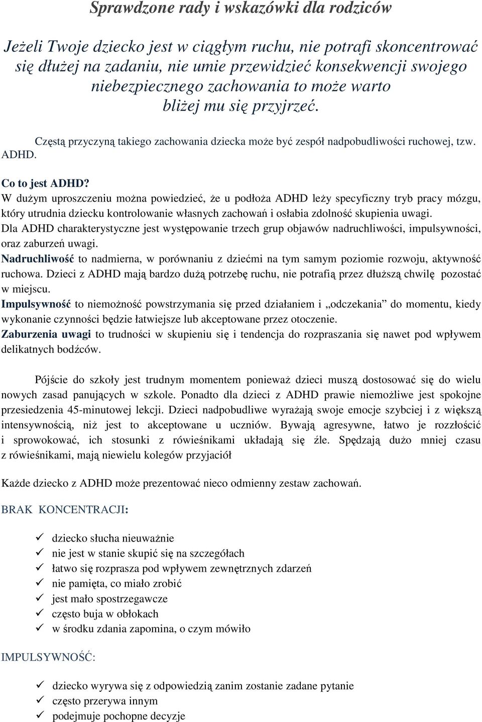 W duŝym uproszczeniu moŝna powiedzieć, Ŝe u podłoŝa ADHD leŝy specyficzny tryb pracy mózgu, który utrudnia dziecku kontrolowanie własnych zachowań i osłabia zdolność skupienia uwagi.