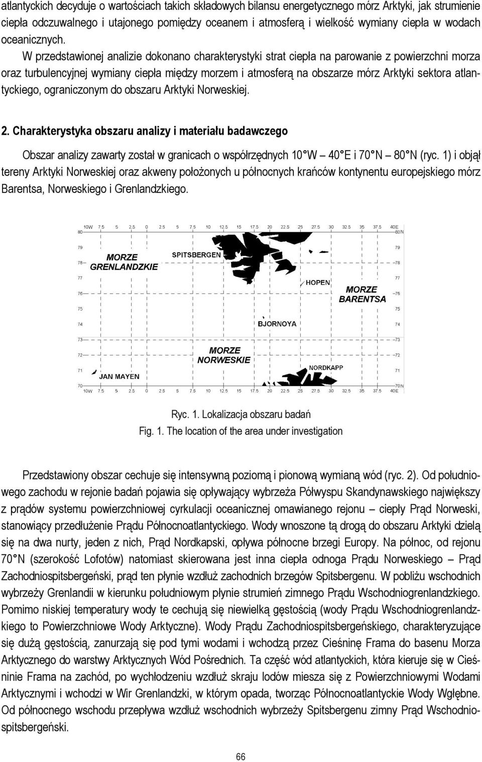 W przedstawionej analizie dokonano charakterystyki strat ciepła na parowanie z powierzchni morza oraz turbulencyjnej wymiany ciepła między morzem i atmosferą na obszarze mórz Arktyki sektora