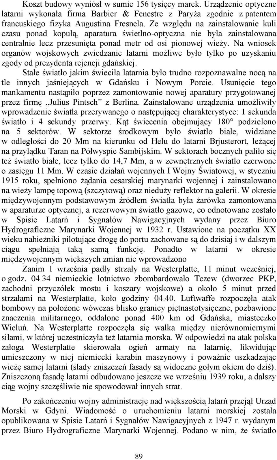 Na wniosek organów wojskowych zwiedzanie latarni możliwe było tylko po uzyskaniu zgody od prezydenta rejencji gdańskiej.