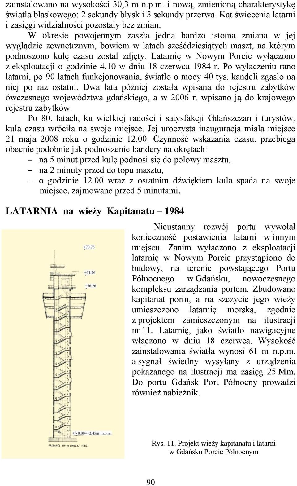 Latarnię w Nowym Porcie wyłączono z eksploatacji o godzinie 4.10 w dniu 18 czerwca 1984 r. Po wyłączeniu rano latarni, po 90 latach funkcjonowania, światło o mocy 40 tys.