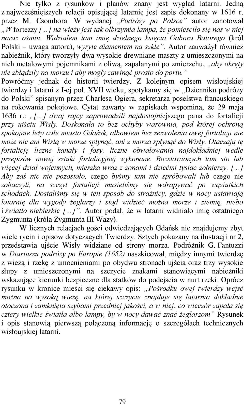 Widziałem tam imię dzielnego księcia Gabora Batorego (król Polski uwaga autora), wyryte diamentem na szkle.