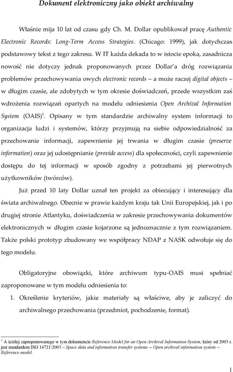 W IT każda dekada to w istocie epoka, zasadnicza nowość nie dotyczy jednak proponowanych przez Dollar a dróg rozwiązania problemów przechowywania owych electronic records a może raczej digital