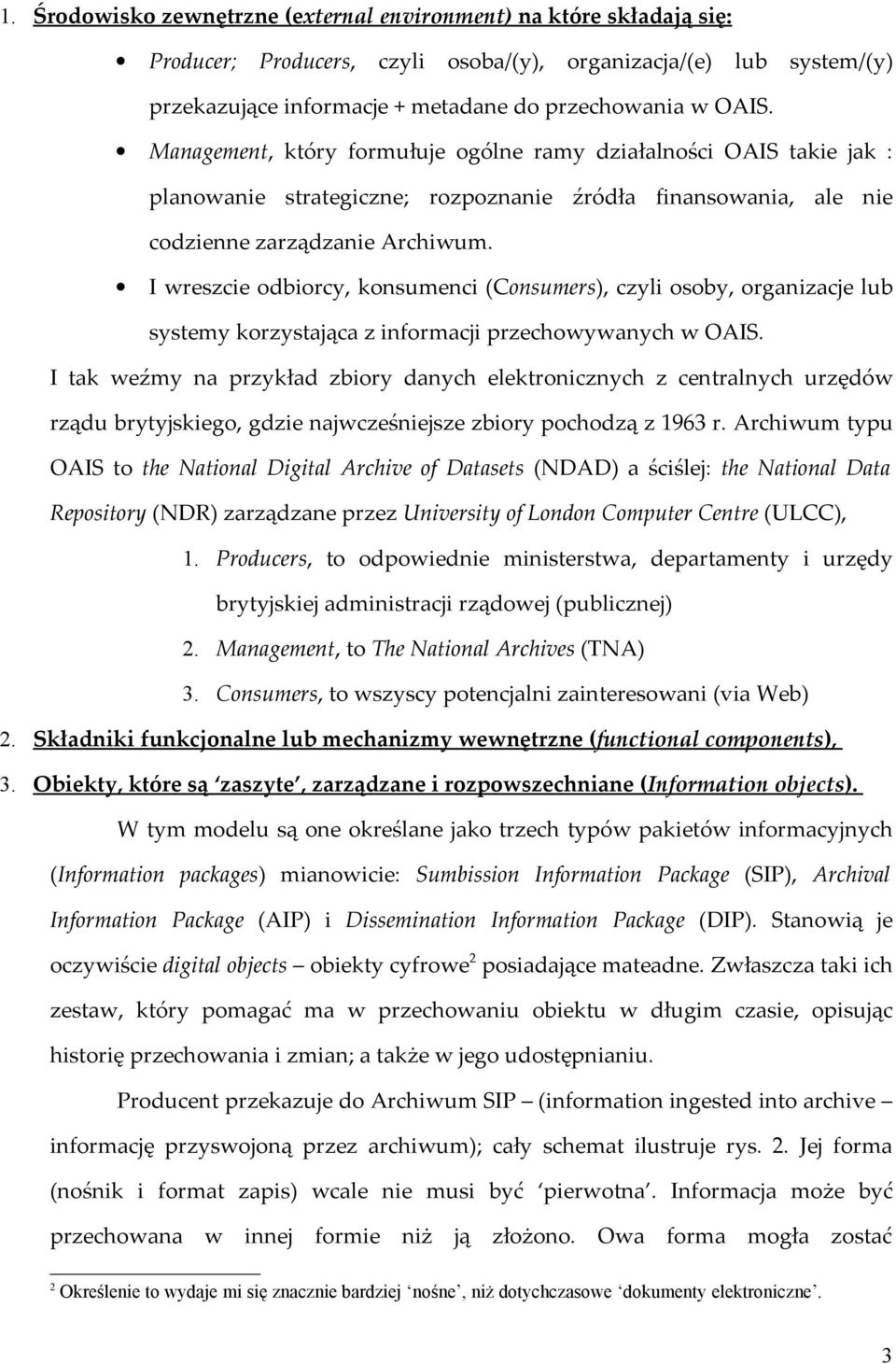 I wreszcie odbiorcy, konsumenci (Consumers), czyli osoby, organizacje lub systemy korzystająca z informacji przechowywanych w OAIS.