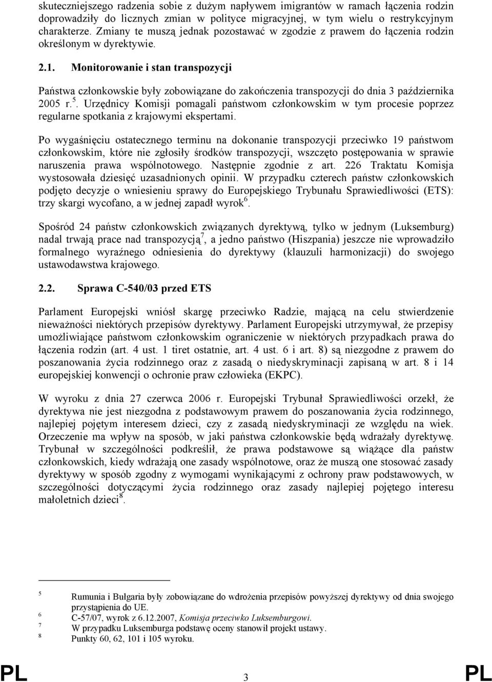 Monitorowanie i stan transpozycji Państwa członkowskie były zobowiązane do zakończenia transpozycji do dnia 3 października 2005 r. 5.