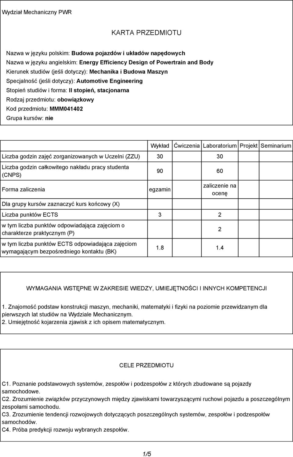 Grupa kursów: nie Wykład Liczba godzin zajęć zorganizowanych w Uczelni (ZZU) 30 30 Liczba godzin całkowitego nakładu pracy studenta (CNPS) Forma zaliczenia Dla grupy kursów zaznaczyć kurs końcowy (X)