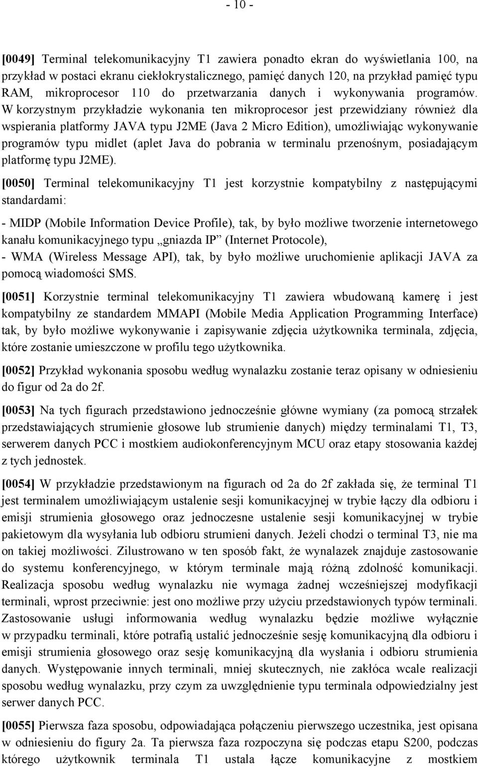 W korzystnym przykładzie wykonania ten mikroprocesor jest przewidziany również dla wspierania platformy JAVA typu J2ME (Java 2 Micro Edition), umożliwiając wykonywanie programów typu midlet (aplet