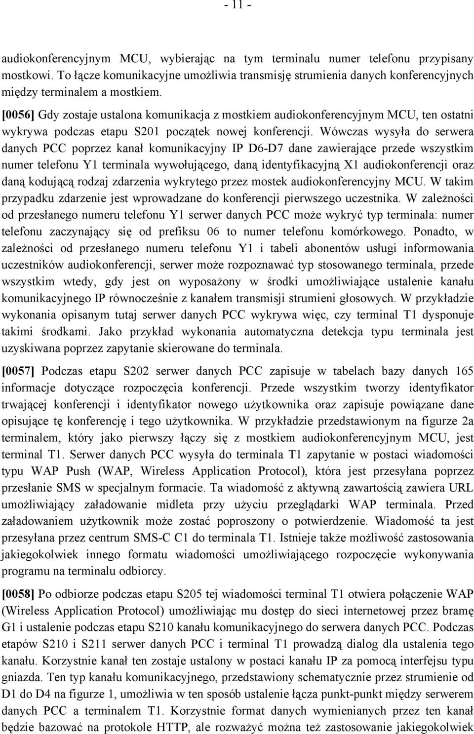 [0056] Gdy zostaje ustalona komunikacja z mostkiem audiokonferencyjnym MCU, ten ostatni wykrywa podczas etapu S201 początek nowej konferencji.