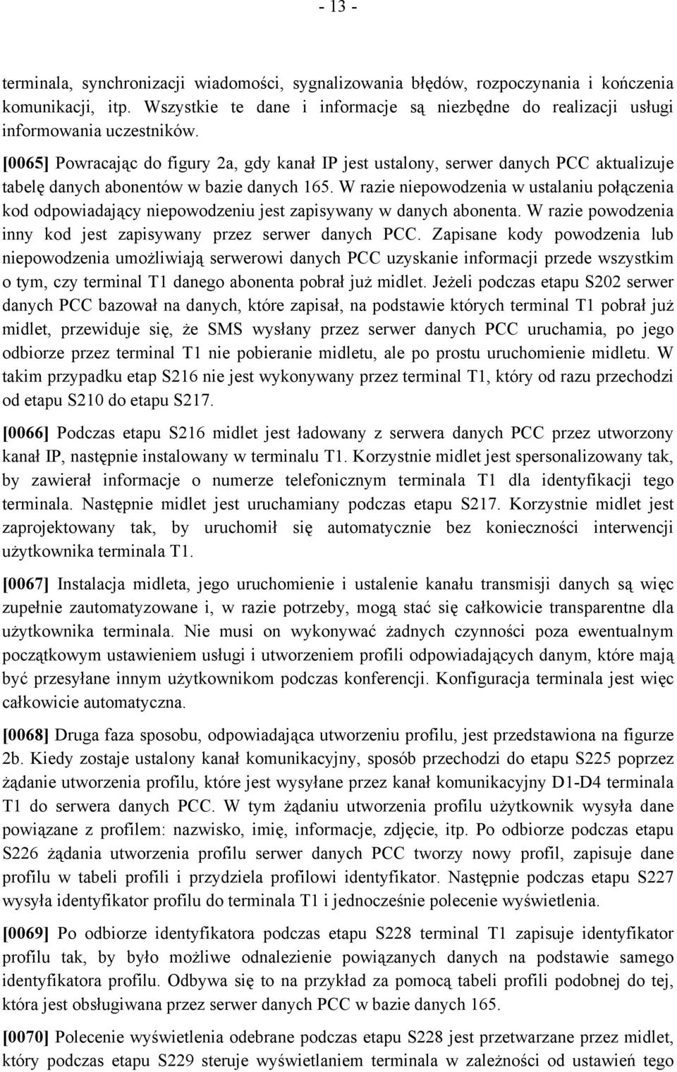 [0065] Powracając do figury 2a, gdy kanał IP jest ustalony, serwer danych PCC aktualizuje tabelę danych abonentów w bazie danych 165.