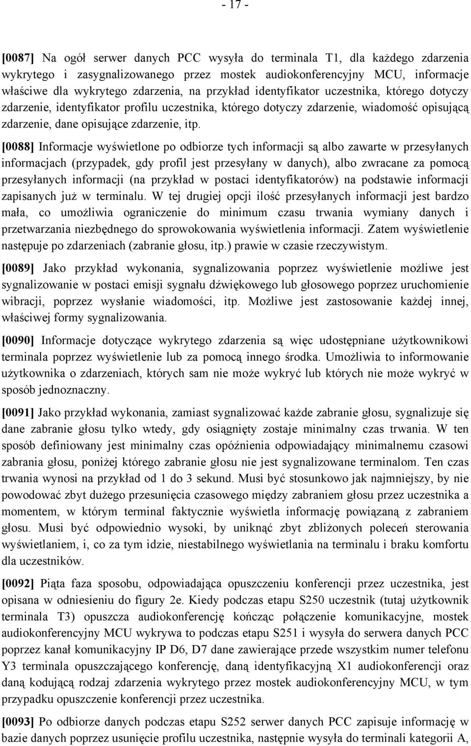 [0088] Informacje wyświetlone po odbiorze tych informacji są albo zawarte w przesyłanych informacjach (przypadek, gdy profil jest przesyłany w danych), albo zwracane za pomocą przesyłanych informacji