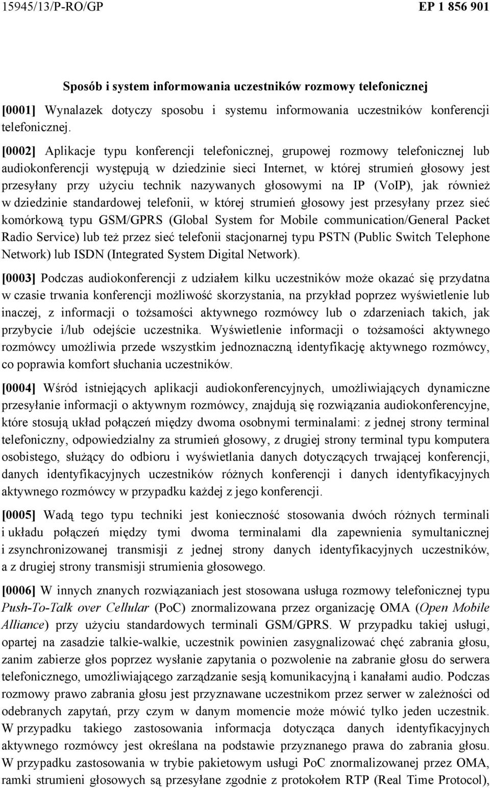 technik nazywanych głosowymi na IP (VoIP), jak również w dziedzinie standardowej telefonii, w której strumień głosowy jest przesyłany przez sieć komórkową typu GSM/GPRS (Global System for Mobile