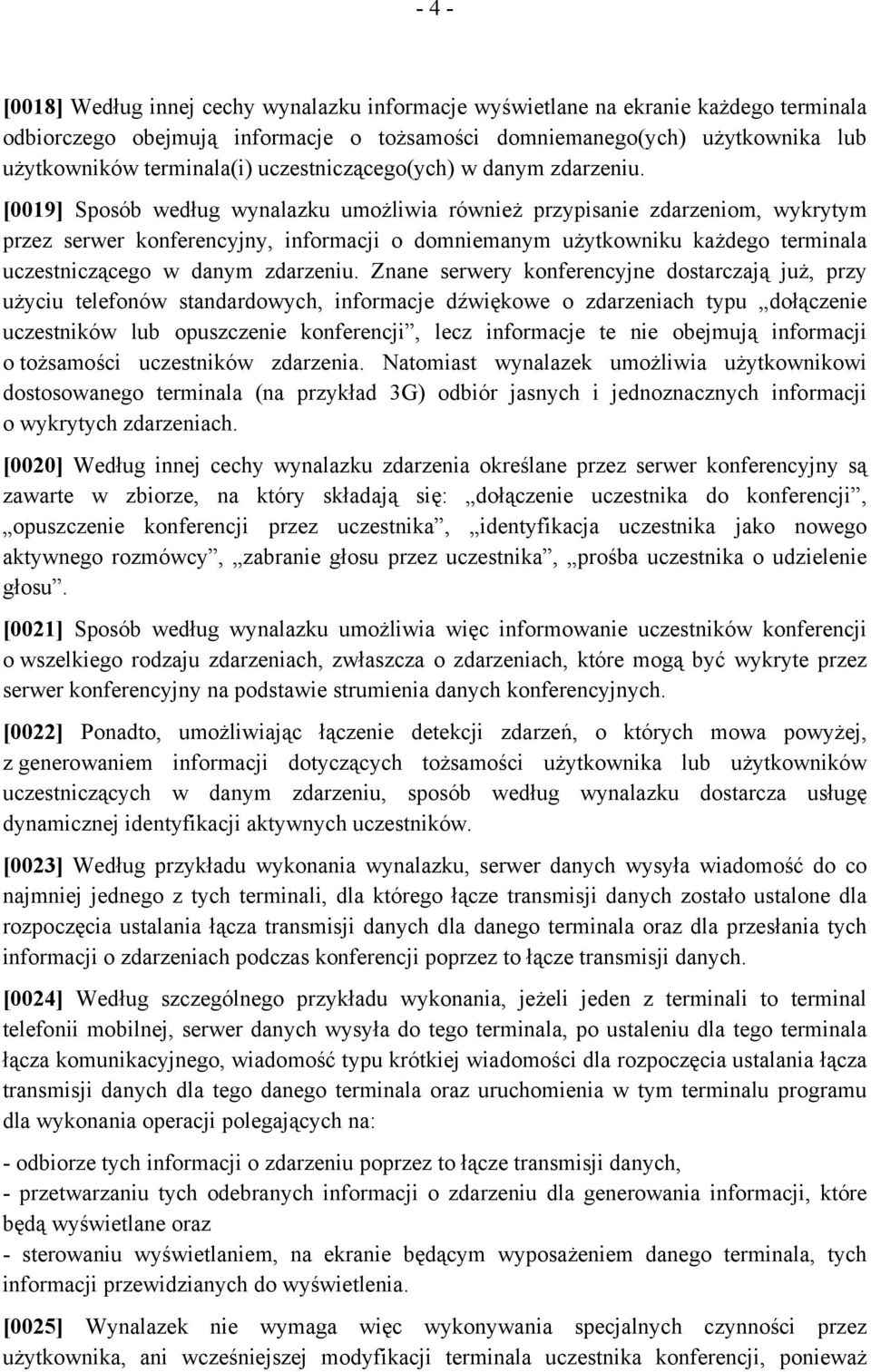 [0019] Sposób według wynalazku umożliwia również przypisanie zdarzeniom, wykrytym przez serwer konferencyjny, informacji o domniemanym użytkowniku każdego terminala uczestniczącego w danym zdarzeniu.