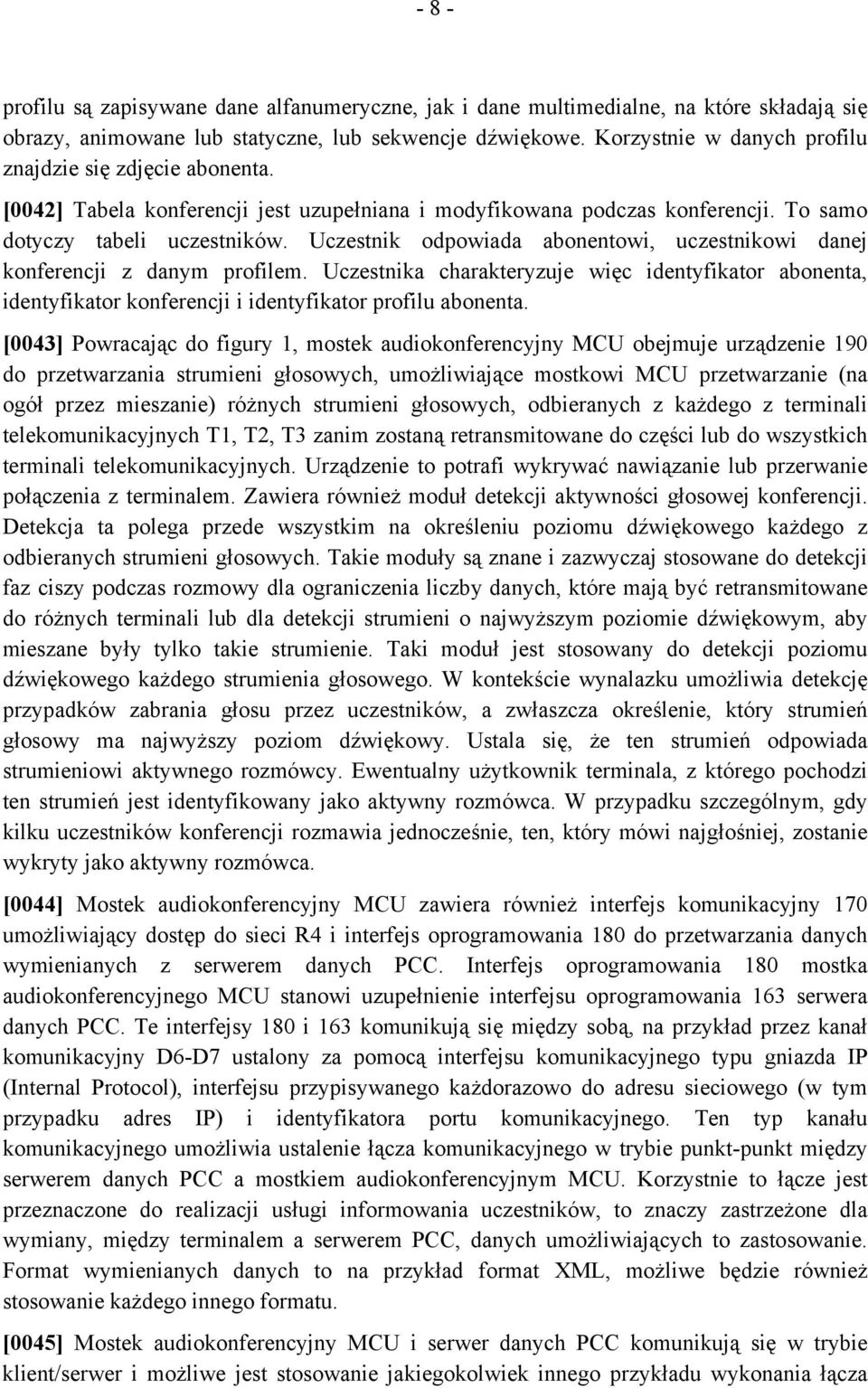 Uczestnik odpowiada abonentowi, uczestnikowi danej konferencji z danym profilem. Uczestnika charakteryzuje więc identyfikator abonenta, identyfikator konferencji i identyfikator profilu abonenta.