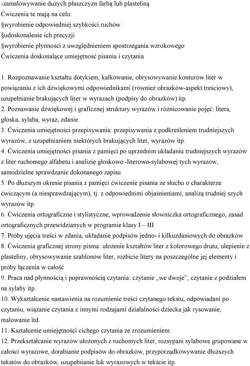 Rozpoznawanie kształtu dotykiem, kalkowanie, obrysowywanie konturów liter w powiązaniu z ich dźwiękowymi odpowiednikami (również obrazków-aspekt treściowy), uzupełnianie brakujących liter w wyrazach