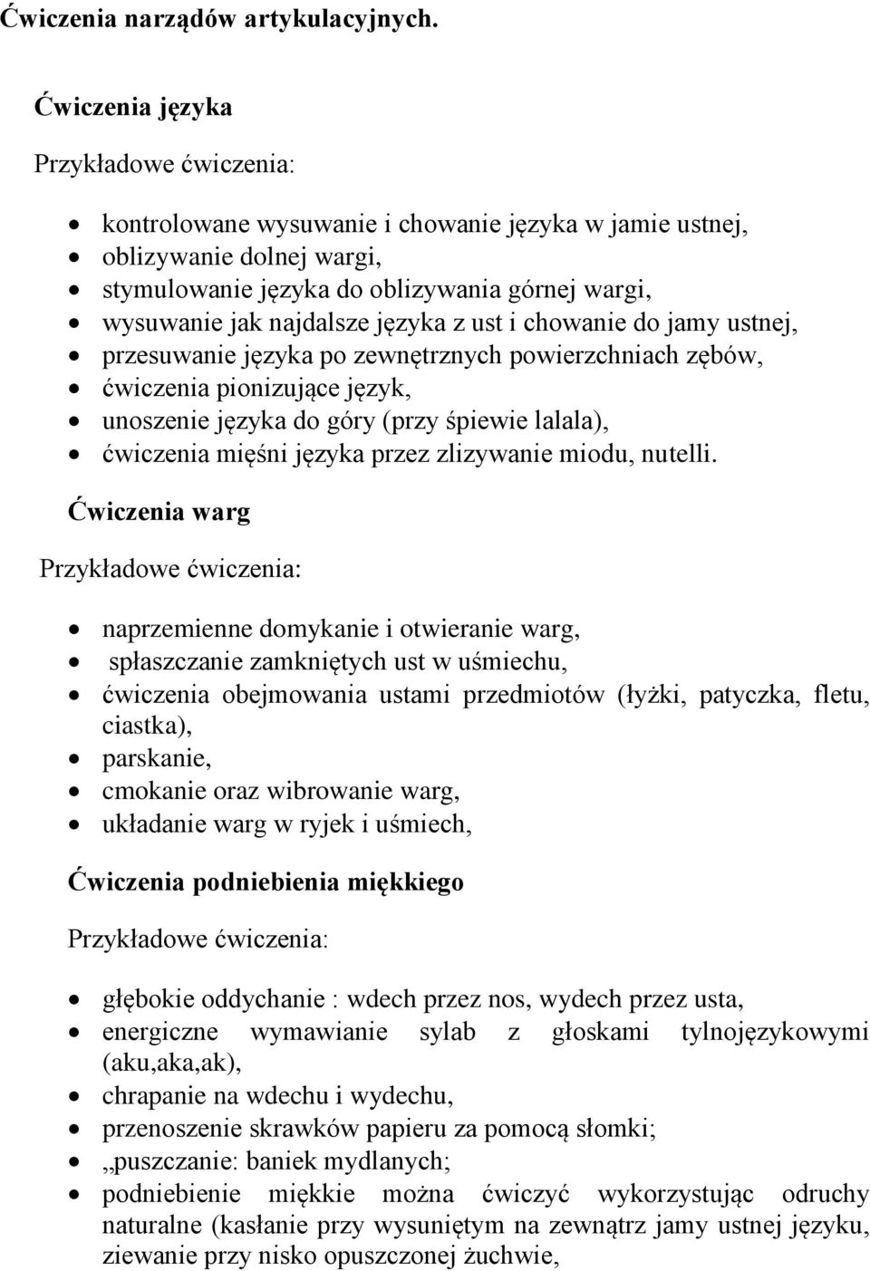 języka z ust i chowanie do jamy ustnej, przesuwanie języka po zewnętrznych powierzchniach zębów, ćwiczenia pionizujące język, unoszenie języka do góry (przy śpiewie lalala), ćwiczenia mięśni języka