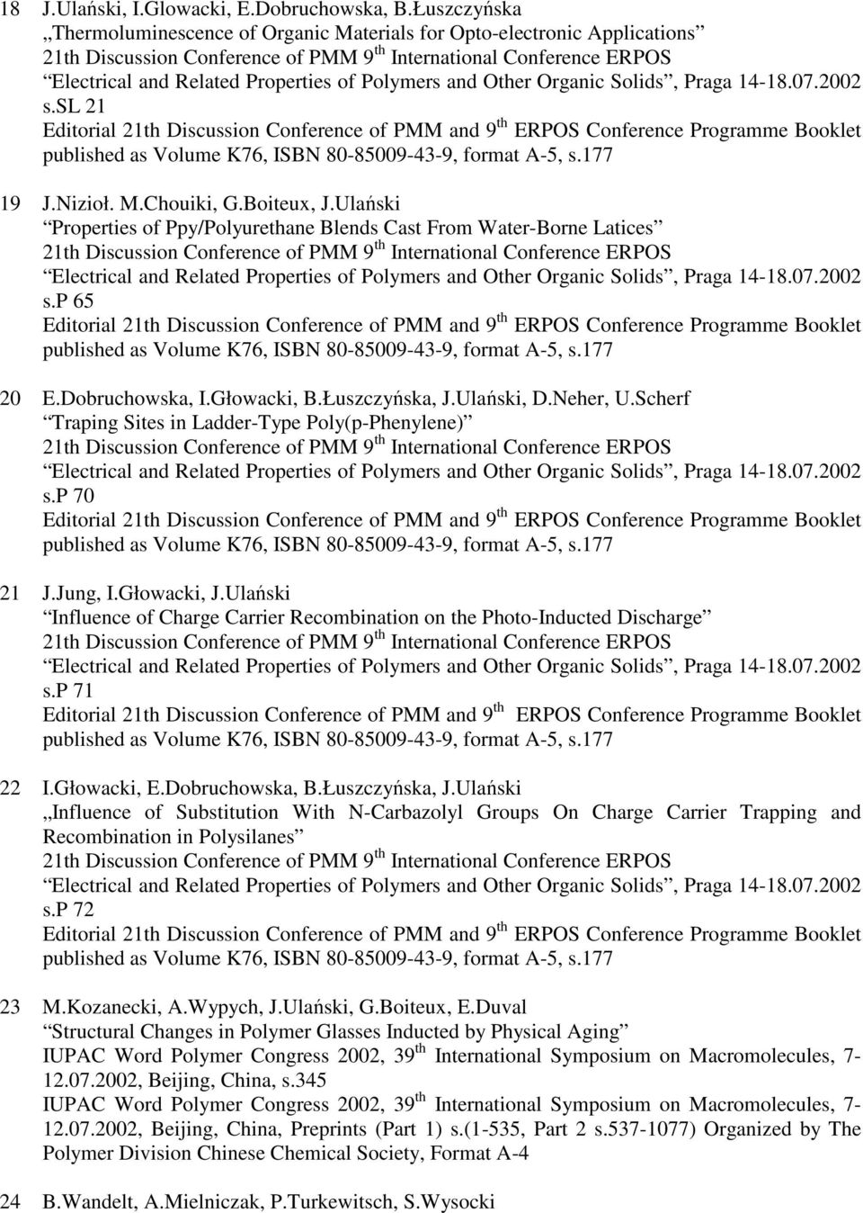 Scherf Traping Sites in Ladder-Type Poly(p-Phenylene) s.p 70 21 J.Jung, I.Głowacki, J.Ulański Influence of Charge Carrier Recombination on the Photo-Inducted Discharge s.p 71 22 I.Głowacki, E.