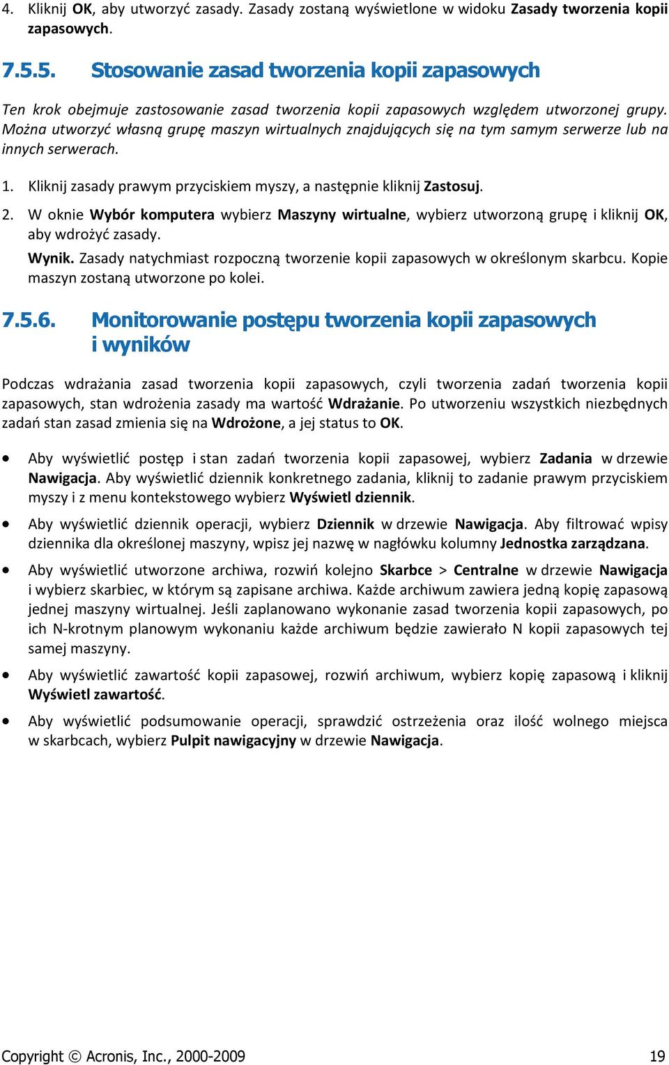 Można utworzyć własną grupę maszyn wirtualnych znajdujących się na tym samym serwerze lub na innych serwerach. 1. Kliknij zasady prawym przyciskiem myszy, a następnie kliknij Zastosuj. 2.