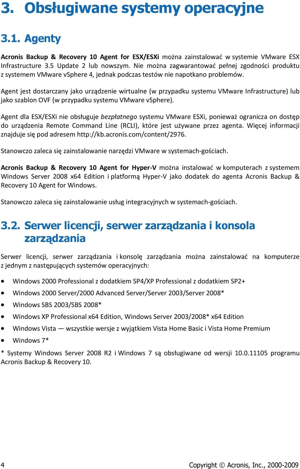 Agent jest dostarczany jako urządzenie wirtualne (w przypadku systemu VMware Infrastructure) lub jako szablon OVF (w przypadku systemu VMware vsphere).