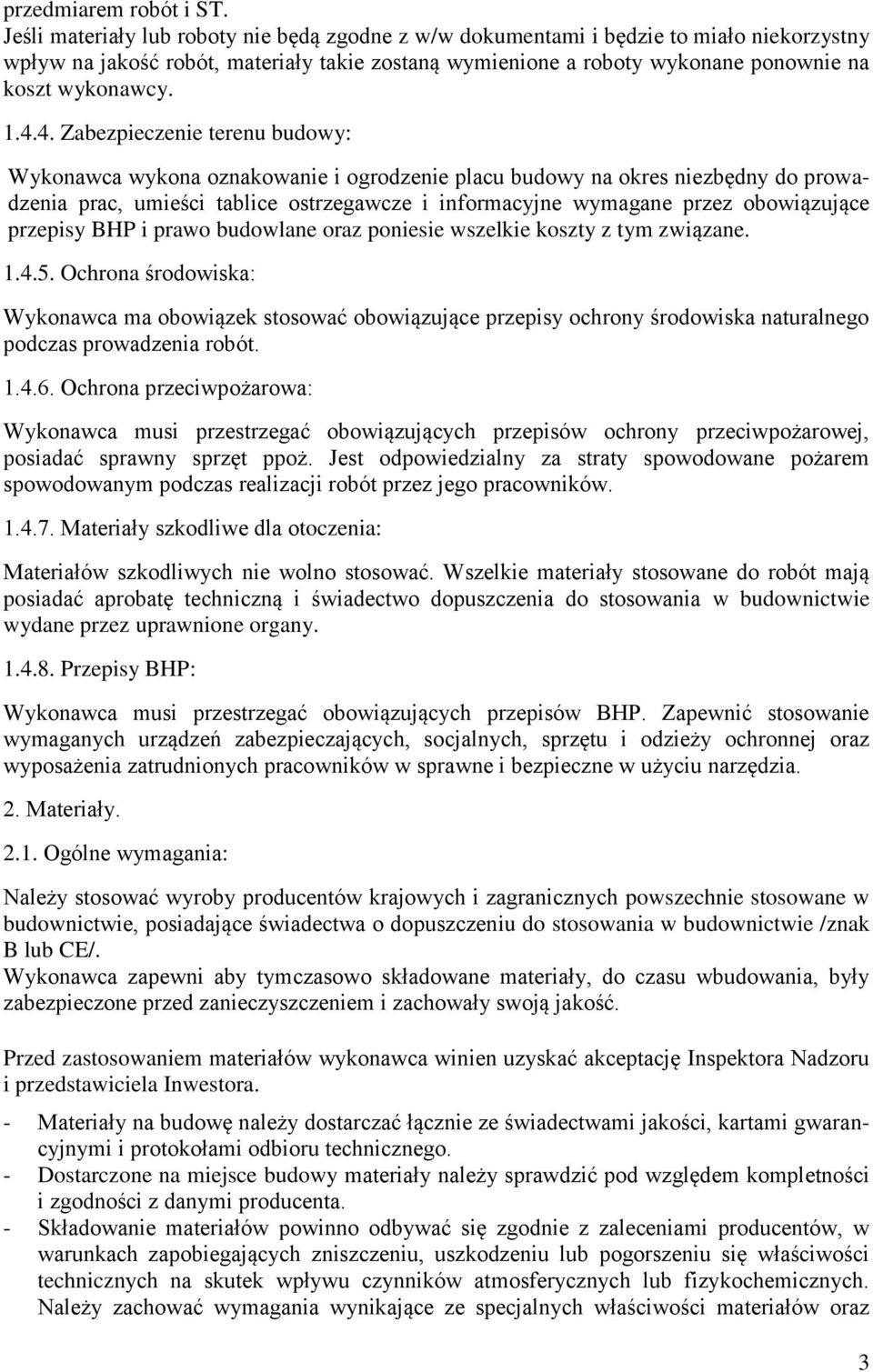 4.4. Zabezpieczenie terenu budowy: Wykonawca wykona oznakowanie i ogrodzenie placu budowy na okres niezbędny do prowadzenia prac, umieści tablice ostrzegawcze i informacyjne wymagane przez