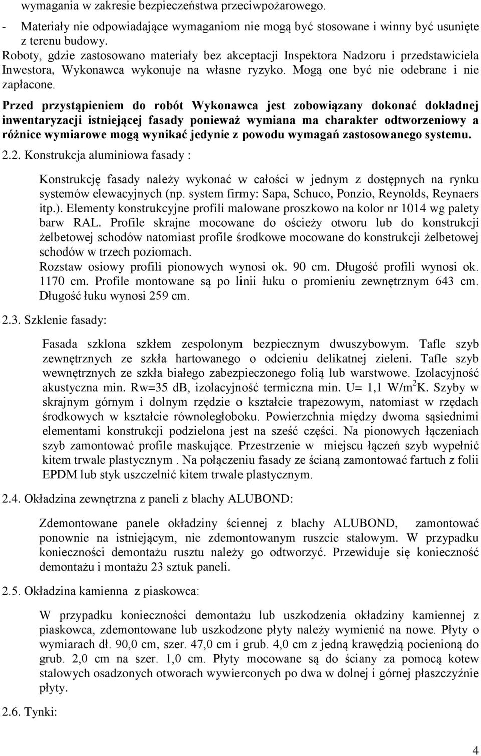 Przed przystąpieniem do robót Wykonawca jest zobowiązany dokonać dokładnej inwentaryzacji istniejącej fasady ponieważ wymiana ma charakter odtworzeniowy a różnice wymiarowe mogą wynikać jedynie z