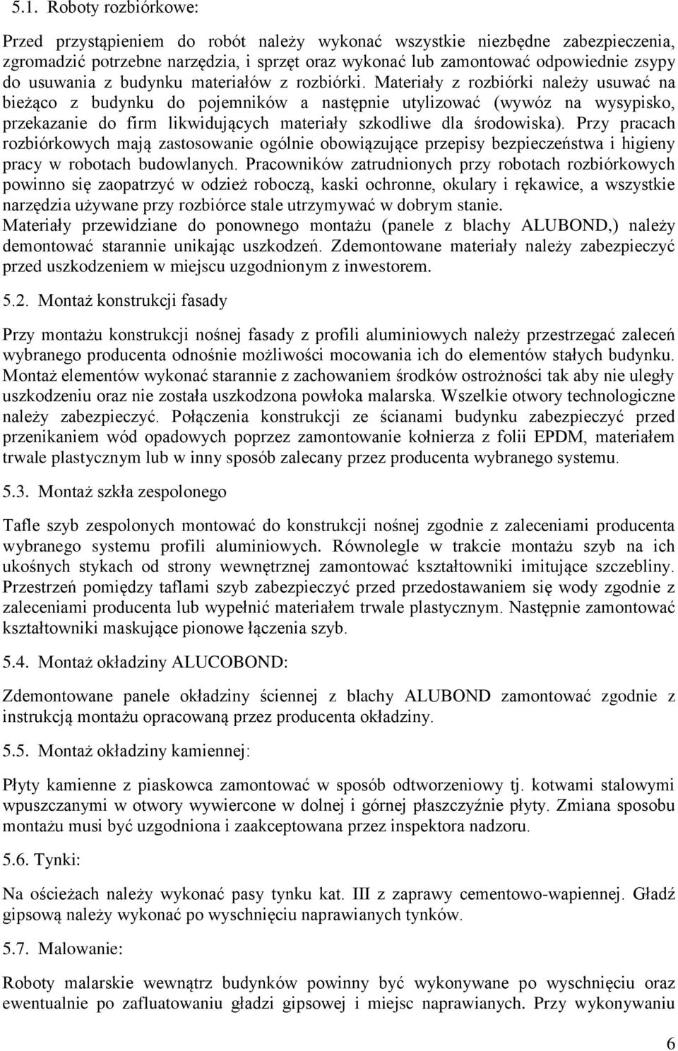 Materiały z rozbiórki należy usuwać na bieżąco z budynku do pojemników a następnie utylizować (wywóz na wysypisko, przekazanie do firm likwidujących materiały szkodliwe dla środowiska).