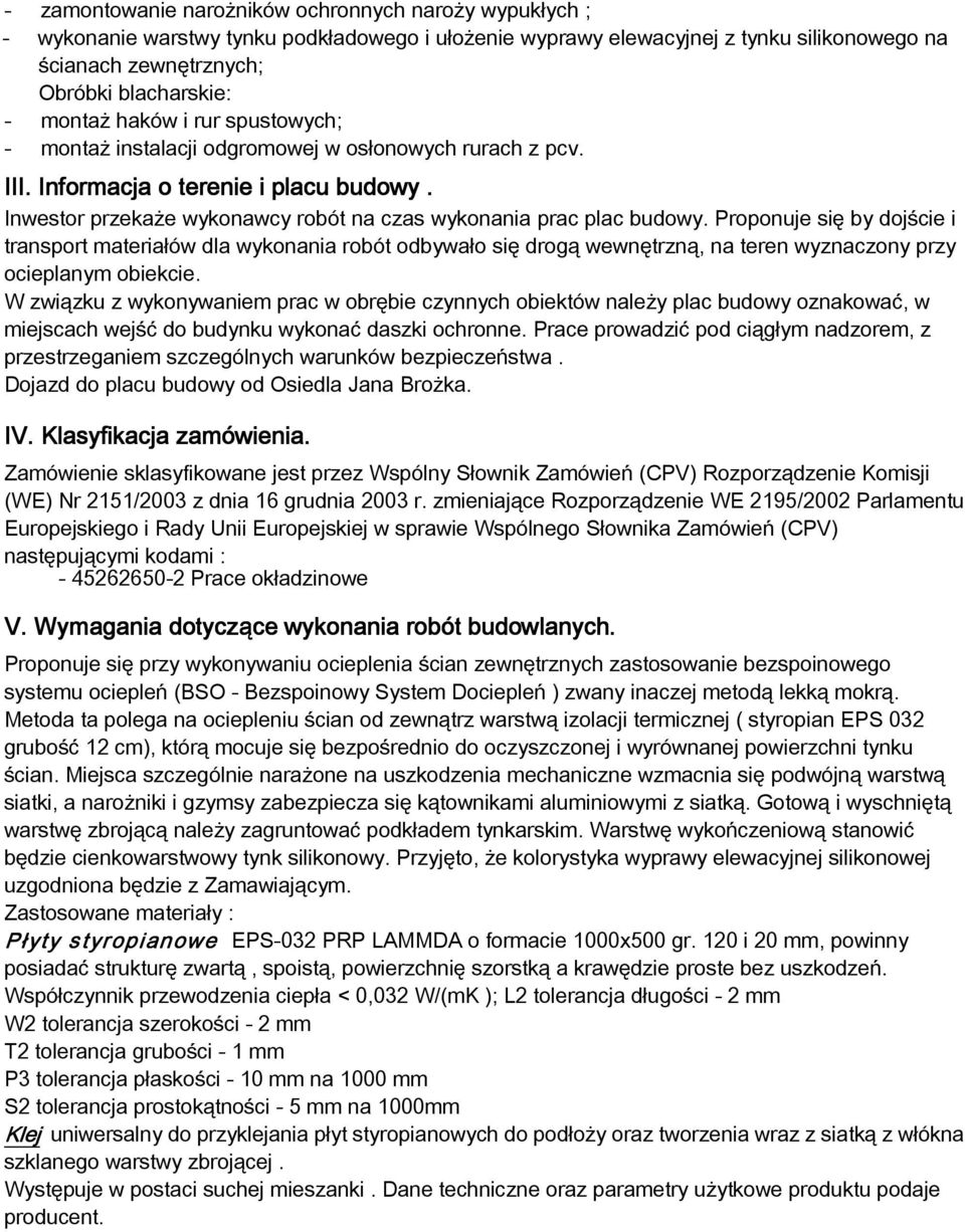 Proponuje się by dojście i transport materiałów dla wykonania robót odbywało się drogą wewnętrzną, na teren wyznaczony przy ocieplanym obiekcie.