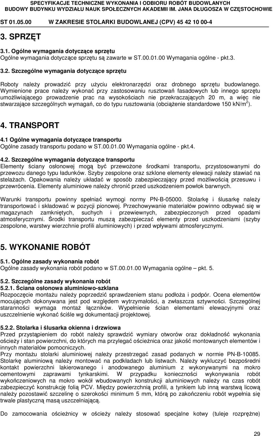 Wymienione prace należy wykonać przy zastosowaniu rusztowań fasadowych lub innego sprzętu umożliwiającego prowadzenie prac na wysokościach nie przekraczających 20 m, a więc nie stwarzające