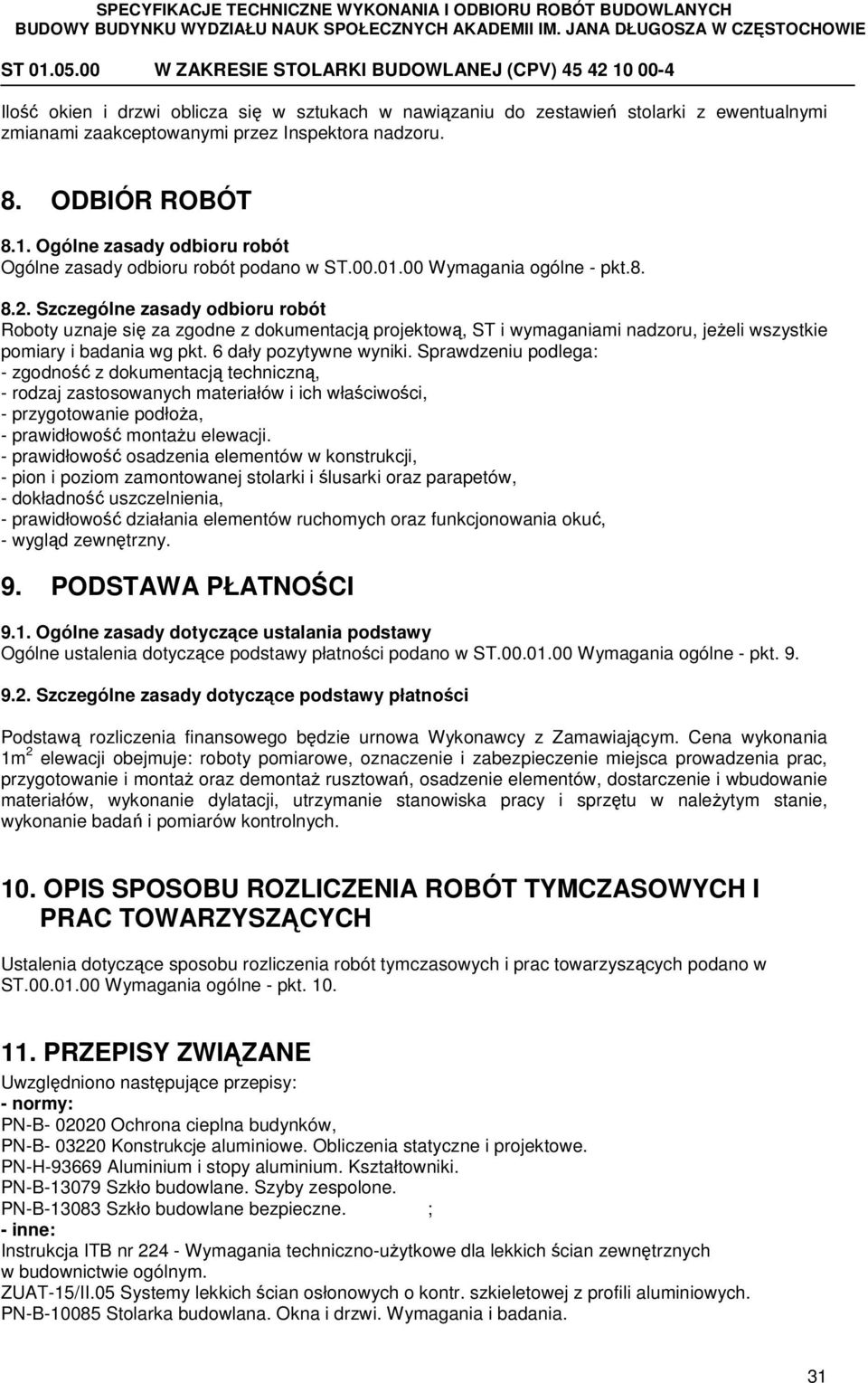 Szczególne zasady odbioru robót Roboty uznaje się za zgodne z dokumentacją projektową, ST i wymaganiami nadzoru, jeżeli wszystkie pomiary i badania wg pkt. 6 dały pozytywne wyniki.