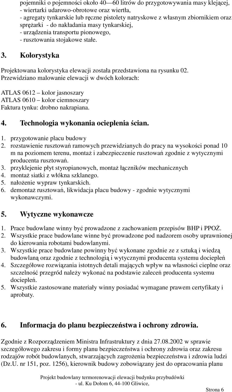 Przewidziano malowanie elewacji w dwóch kolorach: ATLAS 0612 kolor jasnoszary ATLAS 0610 kolor ciemnoszary Faktura tynku: drobno nakrapiana. 4. Technologia wykonania ocieplenia ścian. 1.