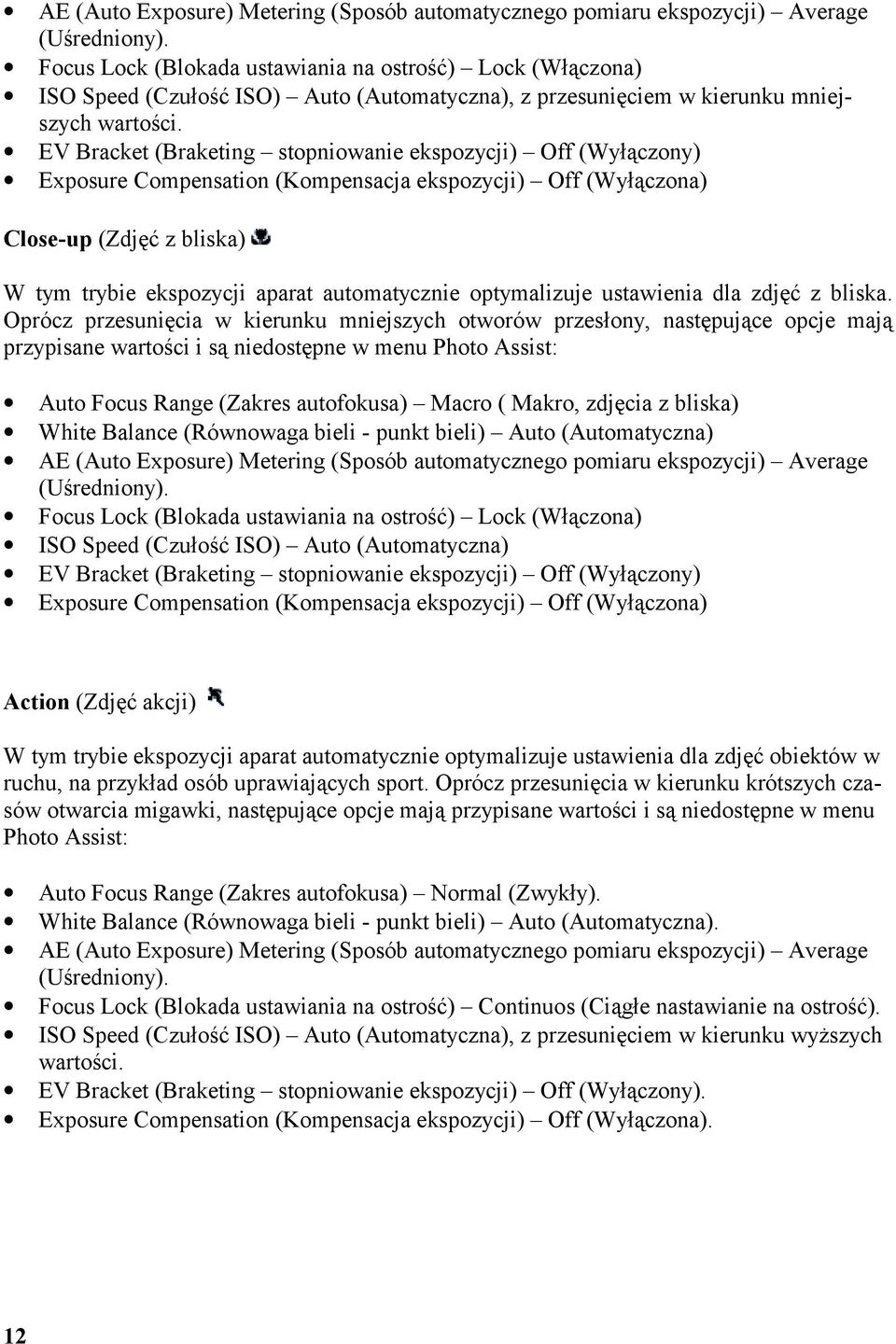 EV Bracket (Braketing stopniowanie ekspozycji) Off (Wyłączony) Exposure Compensation (Kompensacja ekspozycji) Off (Wyłączona) Close-up (Zdjęć z bliska) W tym trybie ekspozycji aparat automatycznie