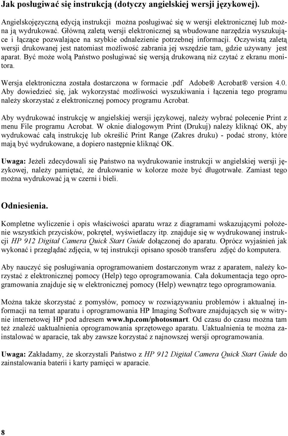 Oczywistą zaletą wersji drukowanej jest natomiast możliwość zabrania jej wszędzie tam, gdzie używany jest aparat. Być może wolą Państwo posługiwać się wersją drukowaną niż czytać z ekranu monitora.