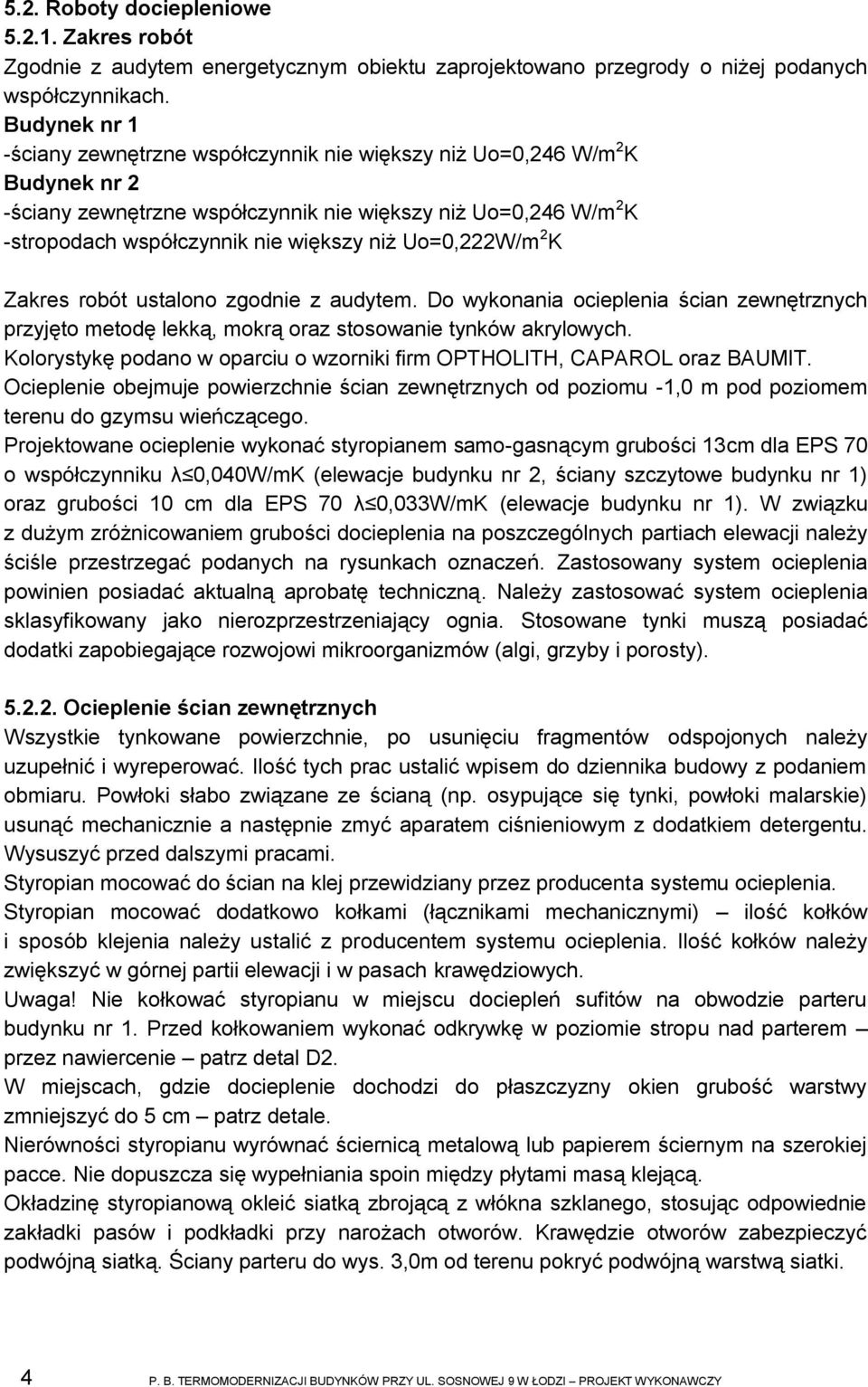 Uo=0,222W/m 2 K Zakres robót ustalono zgodnie z audytem. Do wykonania ocieplenia ścian zewnętrznych przyjęto metodę lekką, mokrą oraz stosowanie tynków akrylowych.