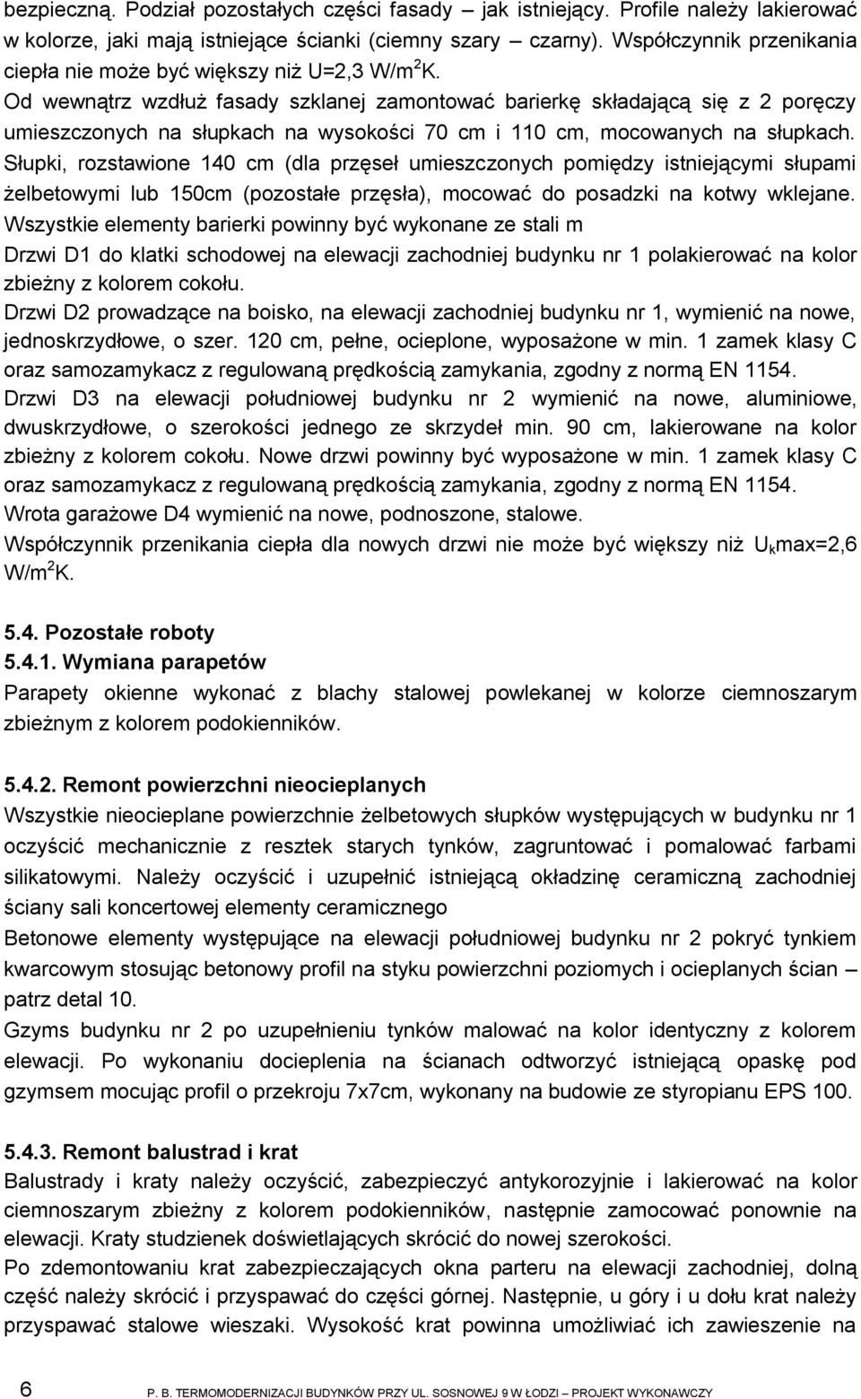 Od wewnątrz wzdłuż fasady szklanej zamontować barierkę składającą się z 2 poręczy umieszczonych na słupkach na wysokości 70 cm i 110 cm, mocowanych na słupkach.