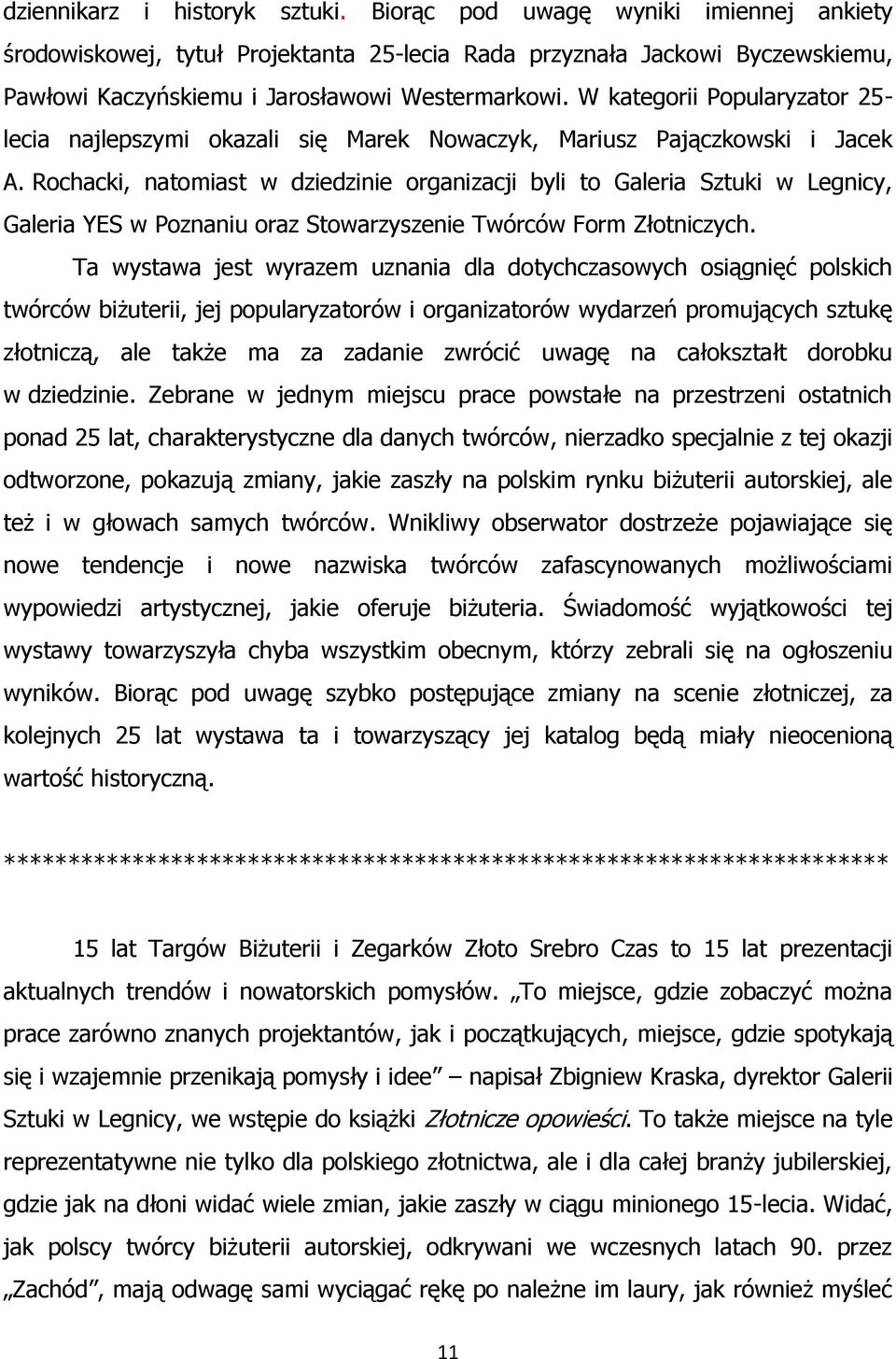 Rochacki, natomiast w dziedzinie organizacji byli to Galeria Sztuki w Legnicy, Galeria YES w Poznaniu oraz Stowarzyszenie Twórców Form Złotniczych.